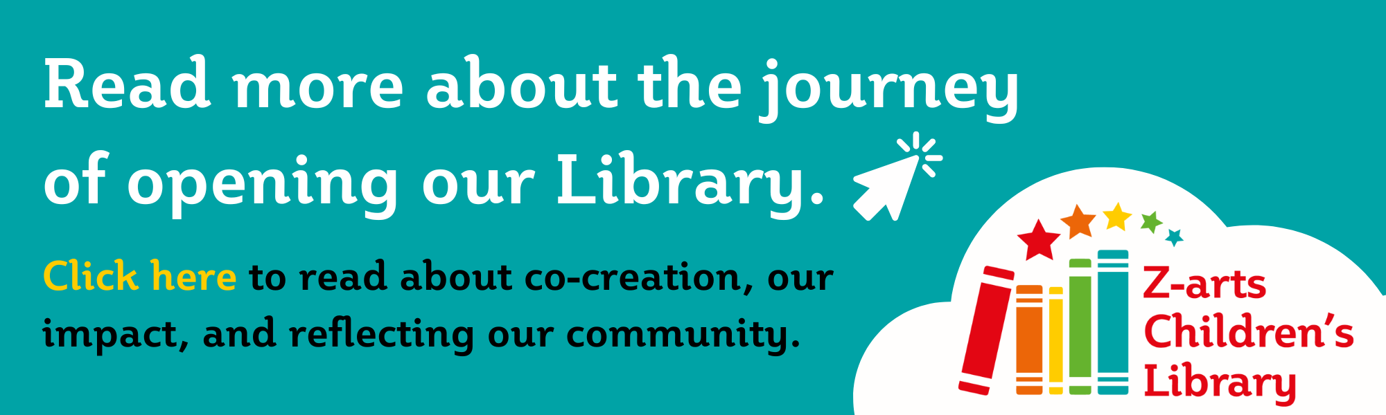 A graphic which includes a click through to Z-arts Children’s Library: A Co-Creation Journey website page. The graphic includes the Z-arts Children's Library logo. 